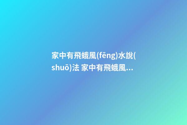 家中有飛蛾風(fēng)水說(shuō)法 家中有飛蛾風(fēng)水禁忌